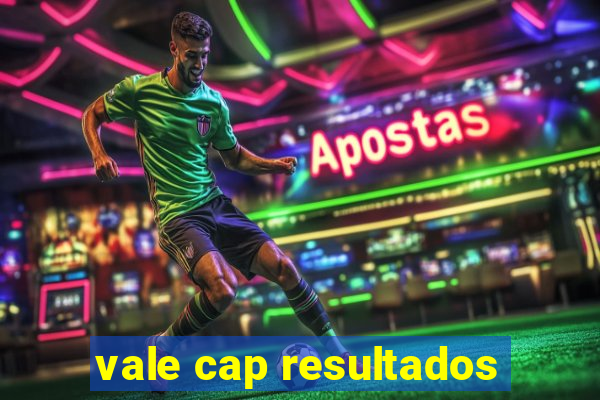 vale cap resultados